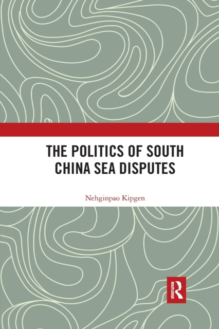 Book cover of: Politics of South China Sea Disputes. By: Nehginpao Kipgen