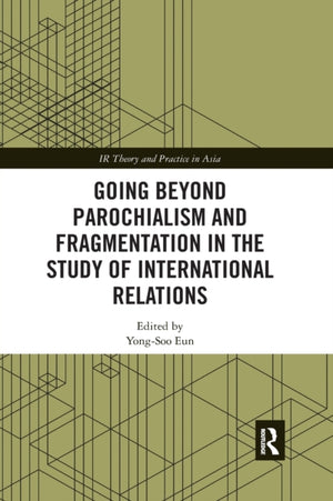 Going beyond Parochialism and Fragmentation in the Study of International Relations