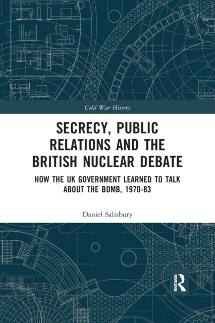 Book cover of: Secrecy, Public Relations and the British Nuclear Debate. By: Daniel Salisbury