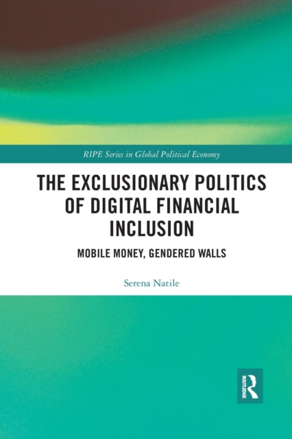Book cover of: Exclusionary Politics of Digital Financial Inclusion. By: Serena Natile