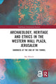 Book cover of: Archaeology, Heritage and Ethics in the Western Wall Plaza, Jerusalem. By: Raz Kletter