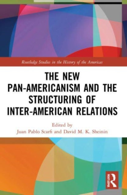 Book cover of: New Pan-Americanism and the Structuring of Inter-American Relations. By: Juan Pablo Scarfi