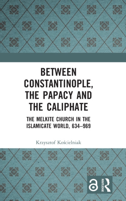 Book cover of: Between Constantinople, the Papacy, and the Caliphate. By: Krzysztof Kościelniak