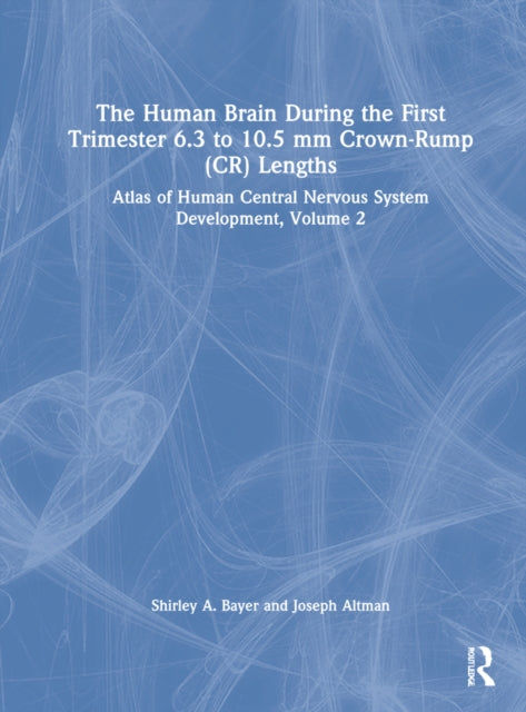 Book cover of: Human Brain during the First Trimester 6.3- to 10.5-mm Crown-Rump Lengths. By: Shirley A. Bayer