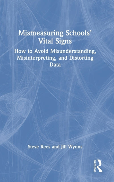 Book cover of: Mismeasuring Schools’ Vital Signs. By: Steve Rees