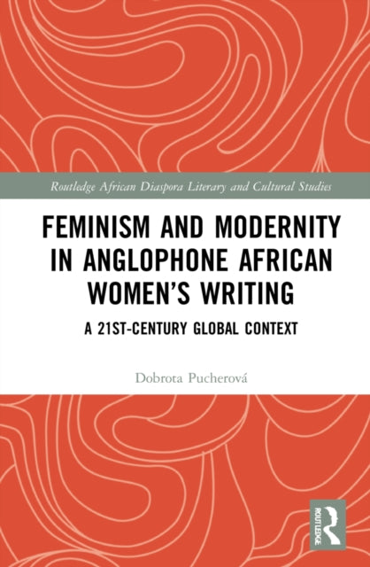 Book cover of: Feminism and Modernity in Anglophone African Women’s Writing. By: Dobrota Alzbeta Pucherová