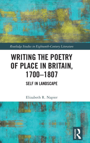 Writing the Poetry of Place in Britain, 1700–1807