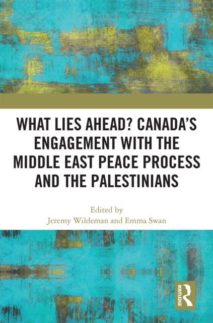 Book cover of: What Lies Ahead? Canada’s Engagement with the Middle East Peace Process and the Palestinians. By: Jeremy Wildeman