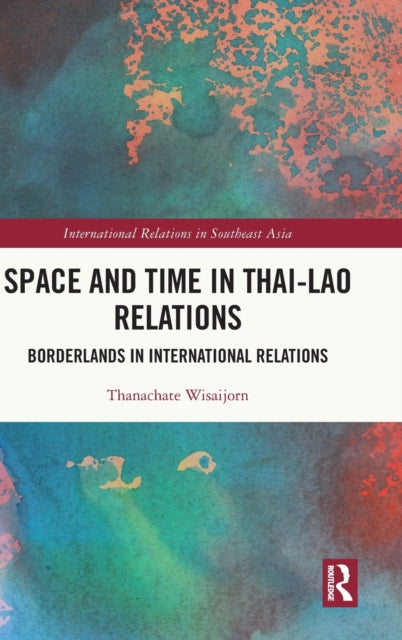 Book cover of: Space and Time in Thai-Lao Relations. By: Thanachate Wisaijorn