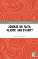 Book cover of: Aquinas on Faith, Reason, and Charity. By: Roberto Di Ceglie