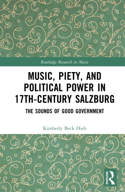 Book cover of: Music, Piety, and Political Power in 17th-Century Salzburg. By: Kimberly Beck Hieb