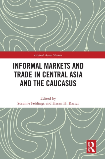 Book cover of: Informal Markets and Trade in Central Asia and the Caucasus. By: Susanne Fehlings