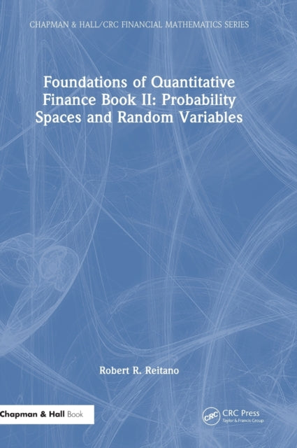 Book cover of: Foundations of Quantitative Finance Book II: Probability Spaces and Random Variables. By: Robert R. Reitano