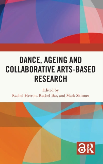 Book cover of: Dance, Ageing and Collaborative Arts-Based Research. By: Rachel Herron