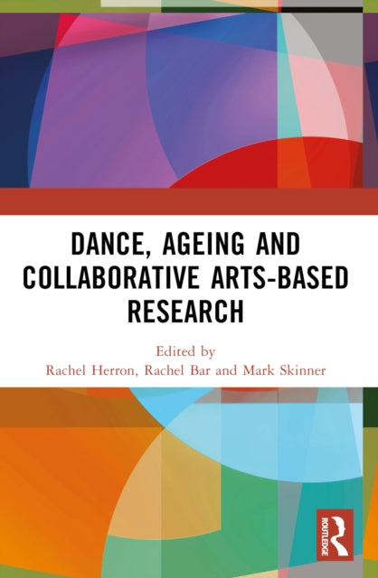 Book cover of: Dance, Ageing and Collaborative Arts-Based Research. By: Rachel Herron