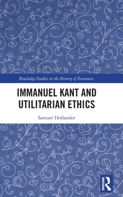Book cover of: Immanuel Kant and Utilitarian Ethics. By: Samuel Hollander