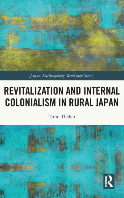 Book cover of: Revitalization and Internal Colonialism in Rural Japan. By: Timo Thelen