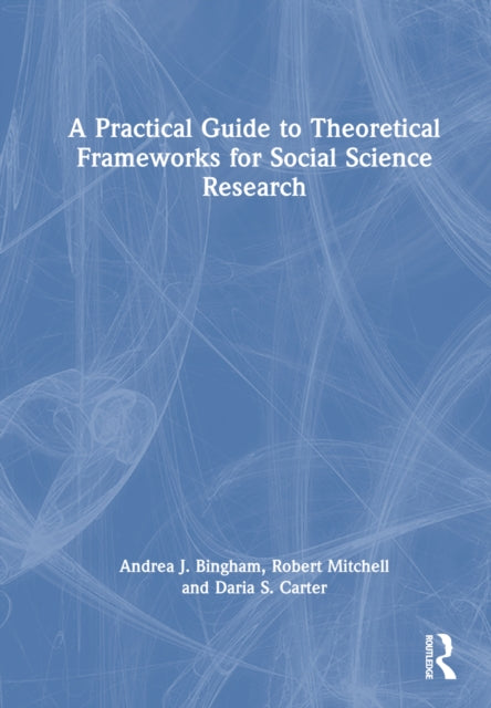 Book cover of: Practical Guide to Theoretical Frameworks for Social Science Research. By: Andrea J. Bingham