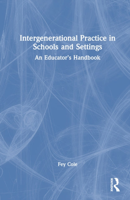 Book cover of: Intergenerational Practice in Schools and Settings. By: Fey Cole
