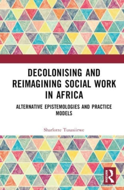 Book cover of: Decolonising and Reimagining Social Work in Africa. By: Sharlotte Tusasiirwe