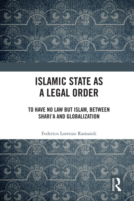 Book cover of: Islamic State as a Legal Order. By: Federico Lorenzo Ramaioli