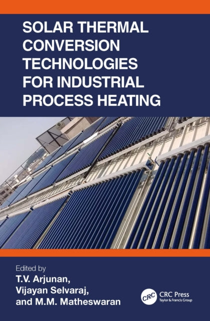 Book cover of: Solar Thermal Conversion Technologies for Industrial Process Heating. By: T. V. Arjunan