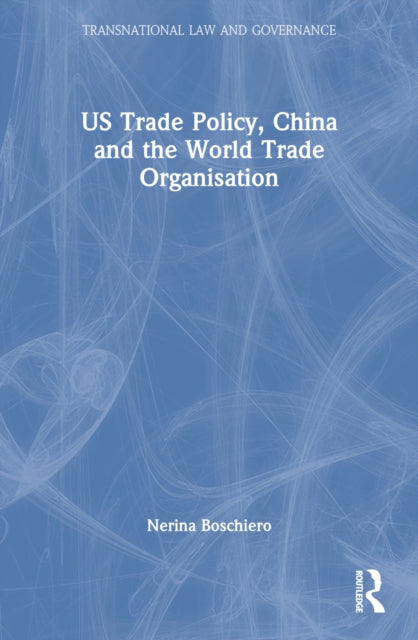 Book cover of: US Trade Policy, China and the World Trade Organisation. By: Nerina Boschiero