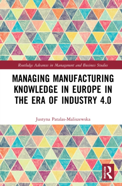 Book cover of: Managing Manufacturing Knowledge in Europe in the Era of Industry 4.0. By: Justyna Patalas-Maliszewska