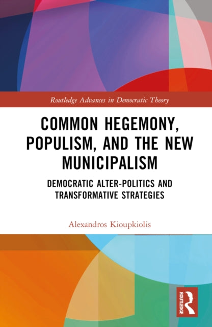 Book cover of: Common Hegemony, Populism, and the New Municipalism. By: Alexandros Kioupkiolis
