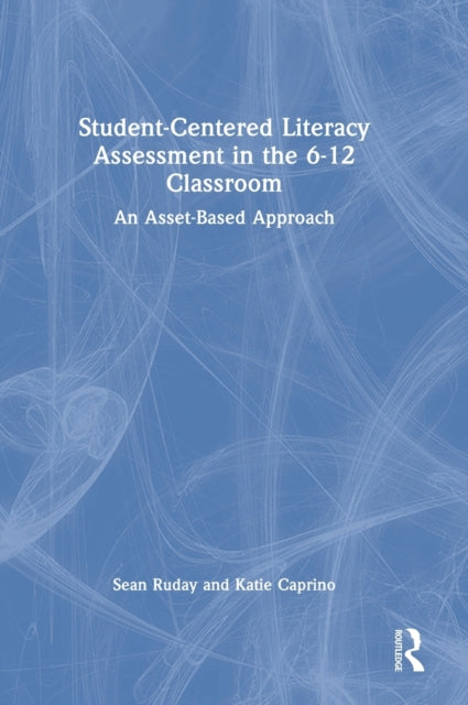 Book cover of: Student-Centered Literacy Assessment in the 6-12 Classroom. By: Sean Ruday