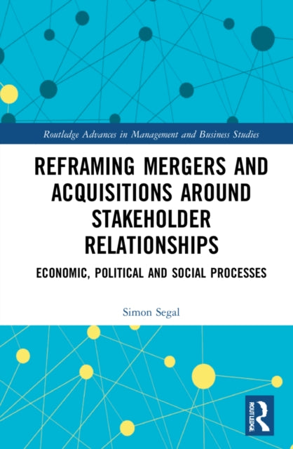 Book cover of: Reframing Mergers and Acquisitions around Stakeholder Relationships. By: Simon Segal