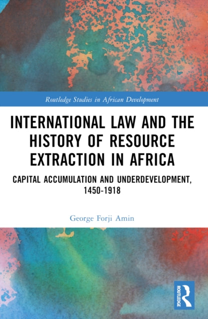 Book cover of: International Law and the History of Resource Extraction in Africa. By: George Forji Amin