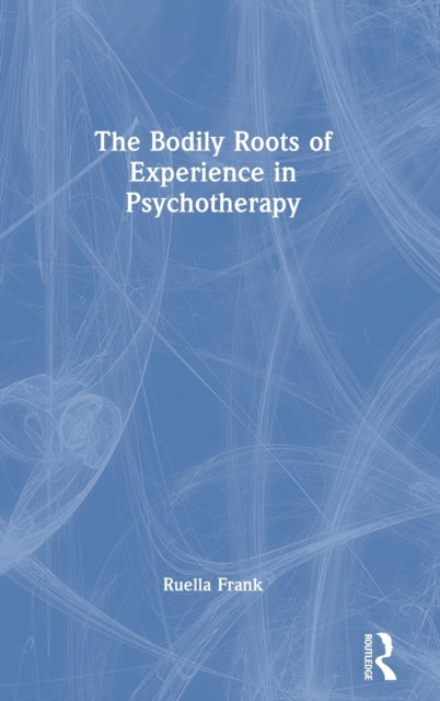 Book cover of: Bodily Roots of Experience in Psychotherapy. By: Ruella Frank