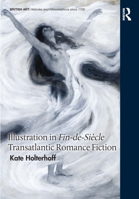 Book cover of: Illustration in Fin-de-Siecle Transatlantic Romance Fiction. By: Kate Holterhoff