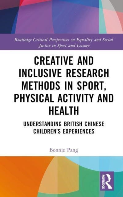 Book cover of: Creative and Inclusive Research Methods in Sport, Physical Activity and Health. By: Bonnie Pang