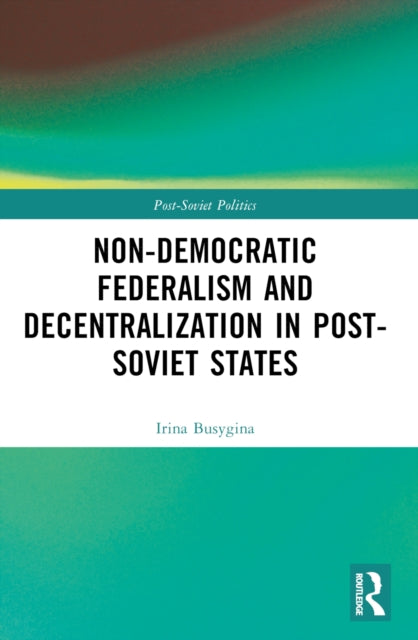 Book cover of: Non-Democratic Federalism and Decentralization in Post-Soviet States