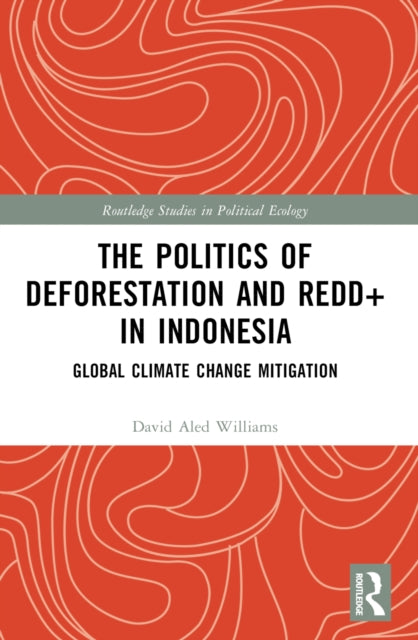 Book cover of: Politics of Deforestation and REDD+ in Indonesia. By: David Aled Williams
