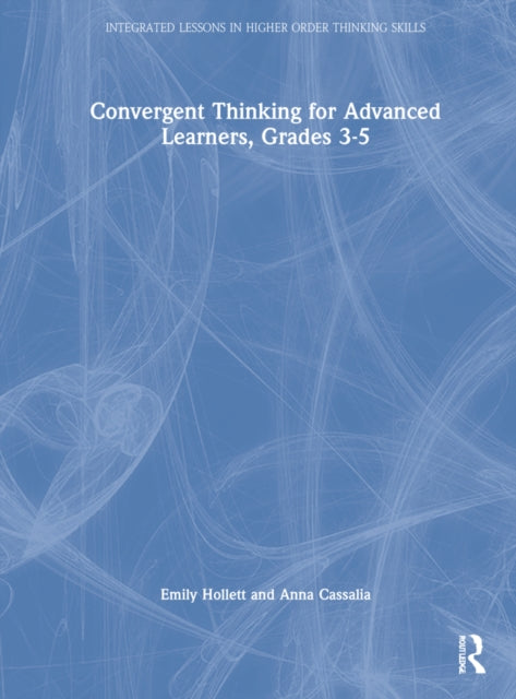 Book cover of: Convergent Thinking for Advanced Learners, Grades 3–5. By: Emily Hollett