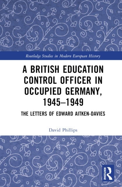 Book cover of: British Education Control Officer in Occupied Germany, 1945–1949. By: David Phillips