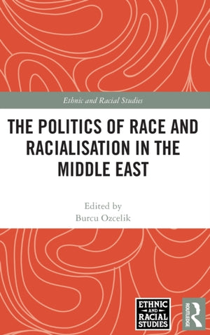The Politics of Race and Racialisation in the Middle East