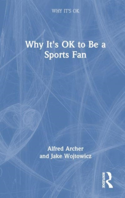 Book cover of: Why It's OK to Be a Sports Fan. By: Alfred Archer