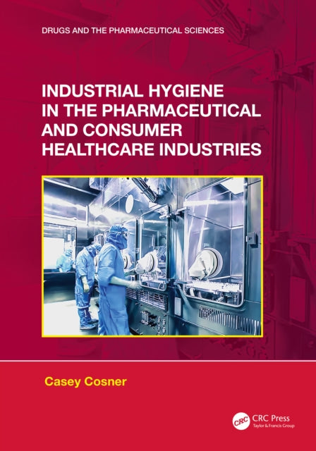 Book cover of: Industrial Hygiene in the Pharmaceutical and Consumer Healthcare Industries. By: Casey C Cosner