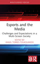 Book cover of: Esports and the Media. By: Ángel Torres-Toukoumidis