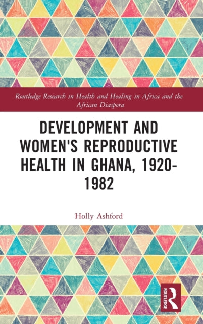 Book cover of: Development and Women's Reproductive Health in Ghana, 1920-1982. By: Holly Ashford