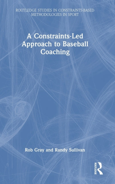 Book cover of: Constraints-Led Approach to Baseball Coaching. By: Rob Gray