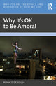 Book cover of: Why It's OK to Be Amoral. By: Ronald de Sousa