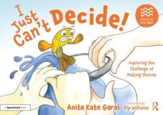 Book cover of: I Just Can’t Decide!: Exploring the Challenge of Making Choices. By: Anita Kate Garai