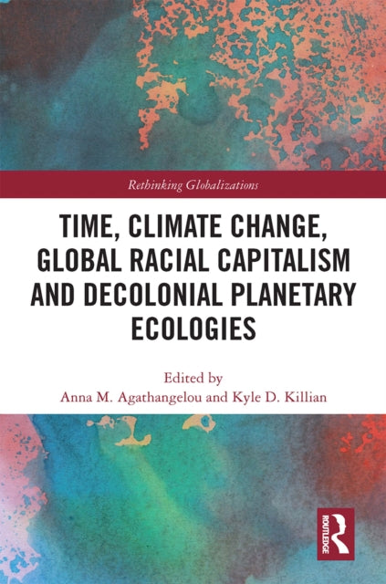 Book cover of: Time, Climate Change, Global Racial Capitalism and Decolonial Planetary Ecologies. By: Anna M. Agathangelou