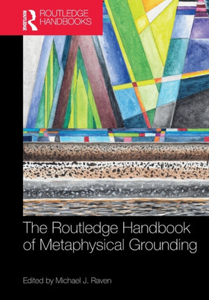 Routledge Handbook of Metaphysical Grounding