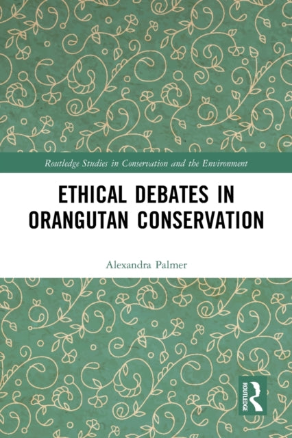 Book cover of: Ethical Debates in Orangutan Conservation. By: Alexandra Palmer
